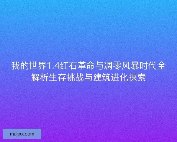 我的世界1.4红石革命与凋零风暴时代全解析生存挑战与建筑进化探索